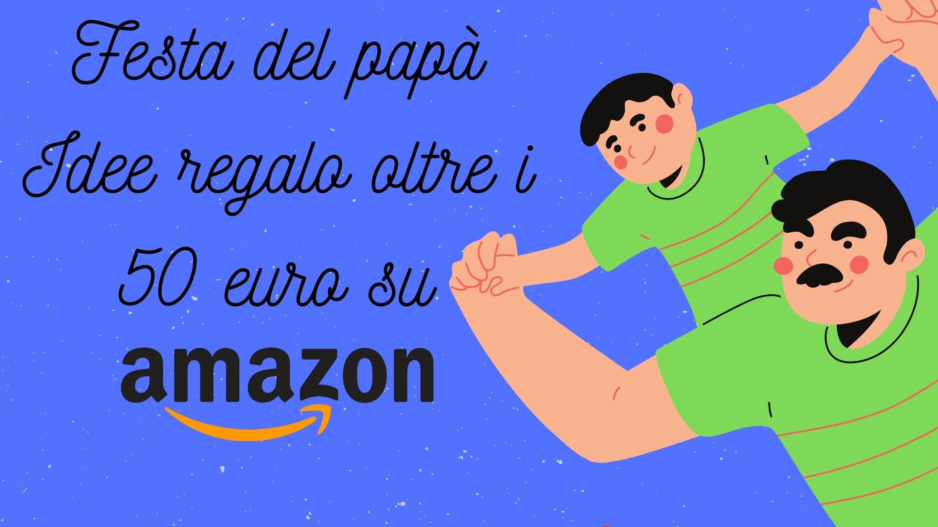 Festa del papà: idee regalo oltre i 50 Euro! - Tom's Hardware